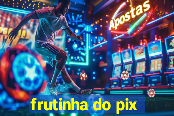 frutinha do pix